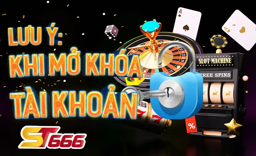 Lưu ý khi mở khóa tài khoản ST666